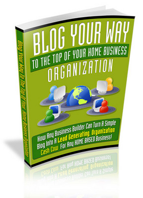 Product picture Blog Your Way To The Top Of Your Home Business Organization