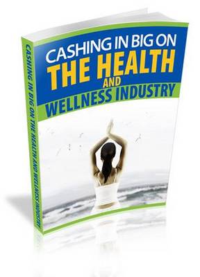 Product picture Cashing in BIG on the Health and Wellness Industry-NEW EBOOK